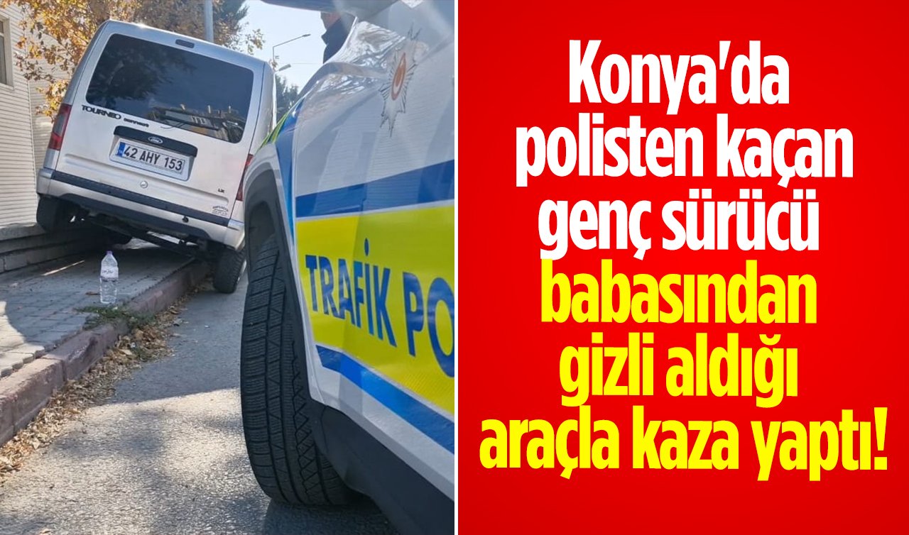 Konya’da polisten kaçan genç sürücü babasından gizli aldığı araçla kaza yaptı!