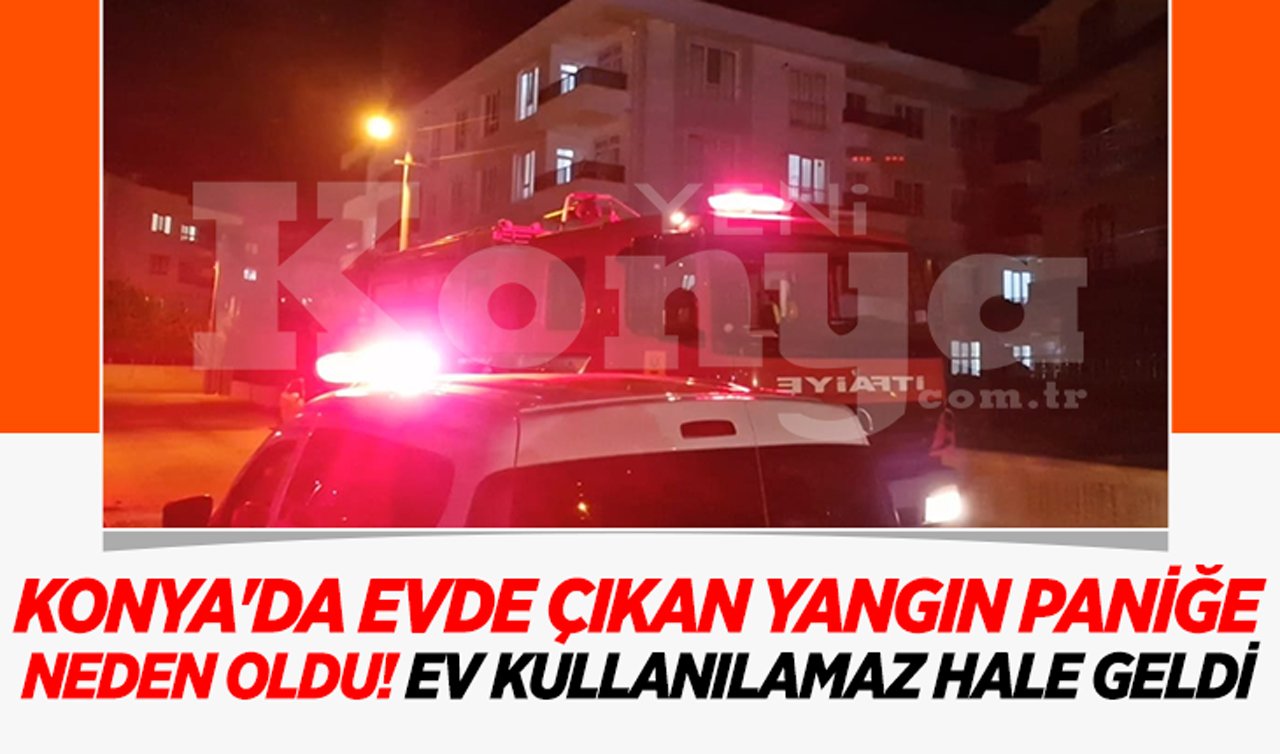 Konya’da evde çıkan yangın paniğe neden oldu! Ev kullanılamaz hale geldi