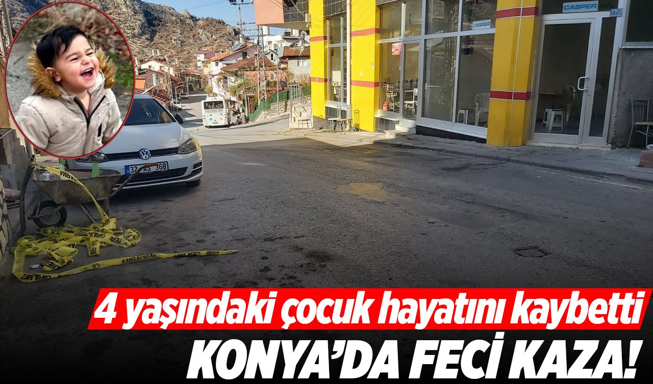 Konya’da feci kaza! 4 yaşındaki çocuk hayatını kaybetti