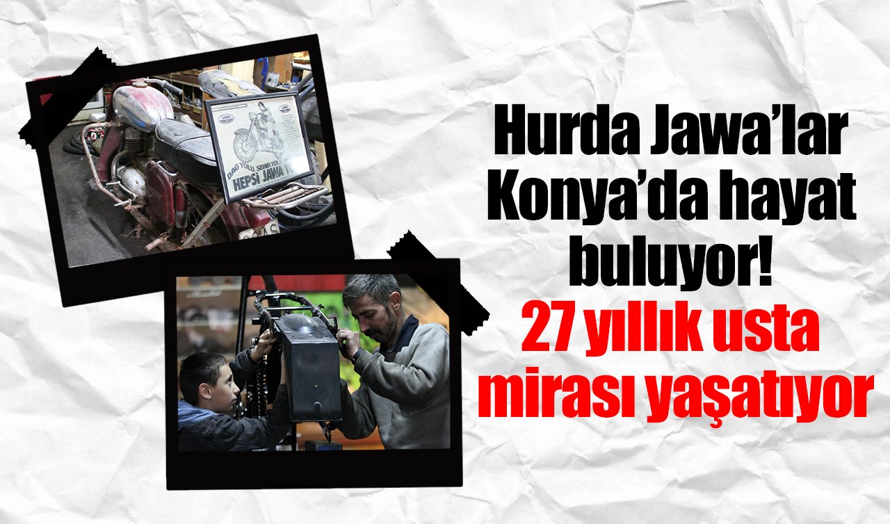 Hurda Jawa’lar Konya’da hayat buluyor! 27 yıllık usta mirası yaşatıyor