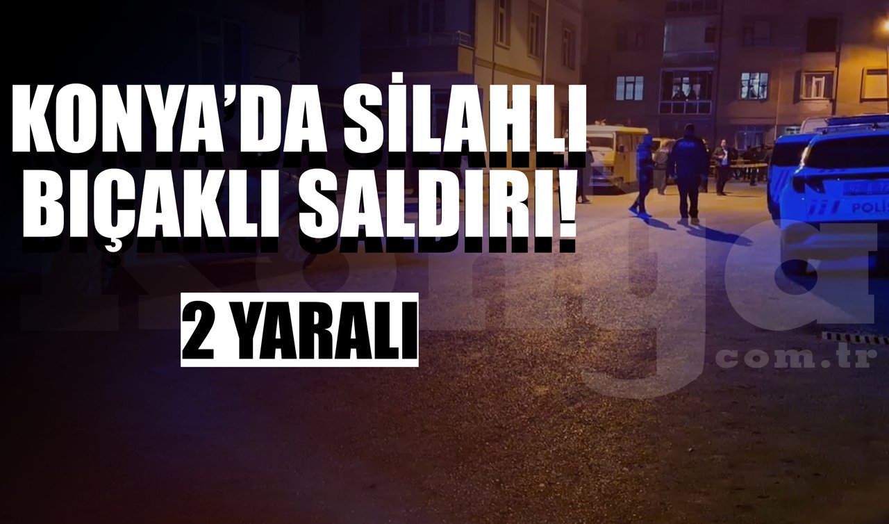 Konya’da silahlı bıçaklı saldırı! 2 yaralı