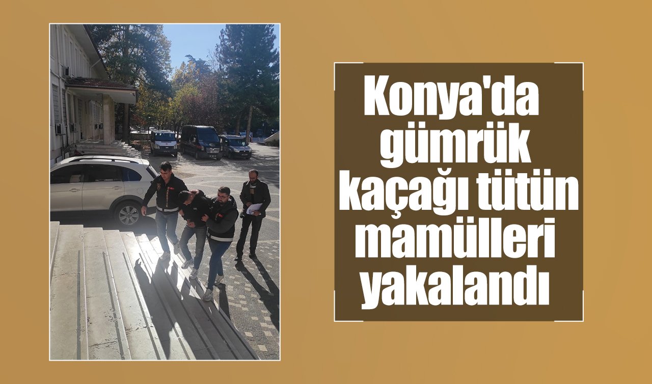 Konya’da gümrük kaçağı tütün mamülleri yakalandı
