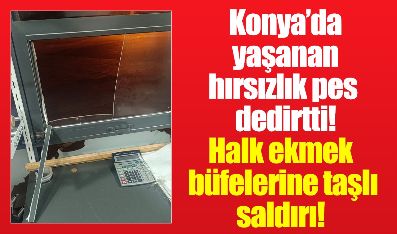 Konya’da yaşanan hırsızlık pes dedirtti! Halk ekmek büfelerine taşlı saldırı