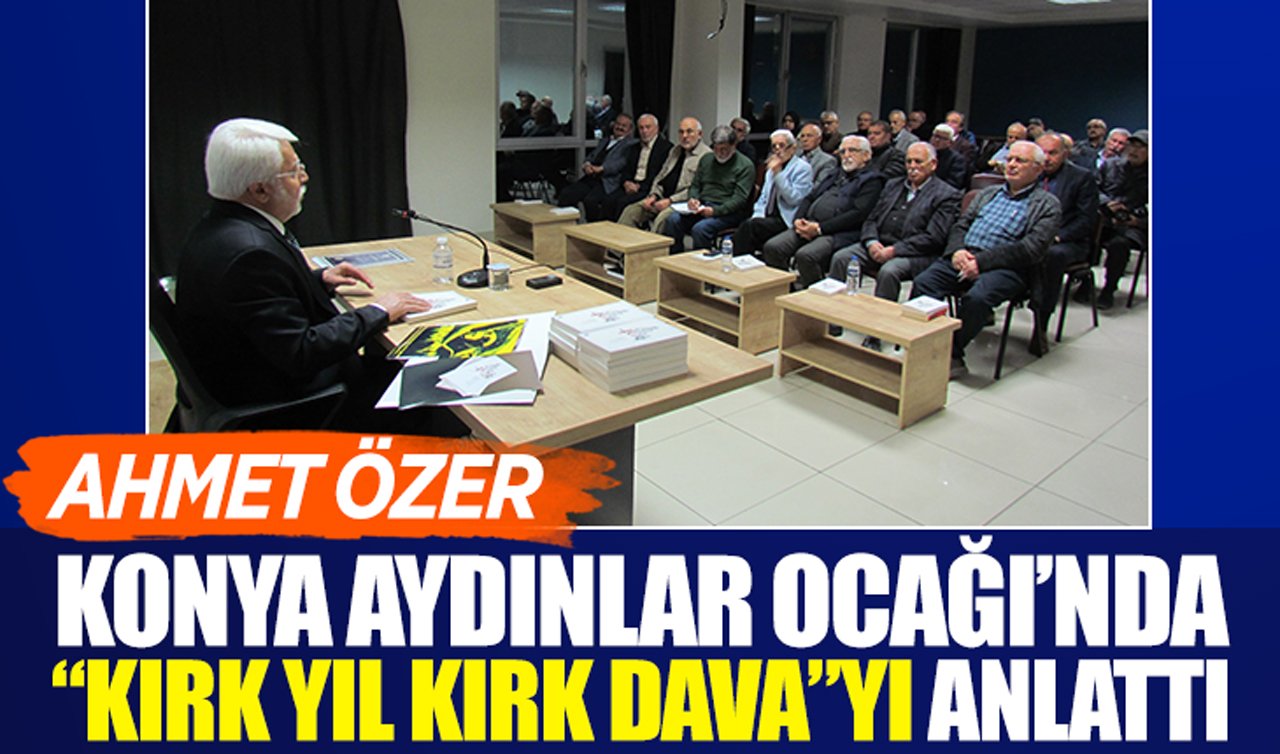  Ahmet Özer, Konya Aydınlar Ocağı’nda “Kırk Yıl Kırk Dava”yı anlattı