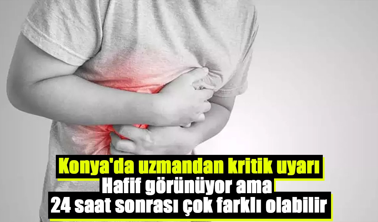 Konya’da uzmandan kritik uyarı: Hafif görünüyor ama 24 saat sonrası çok farklı olabilir