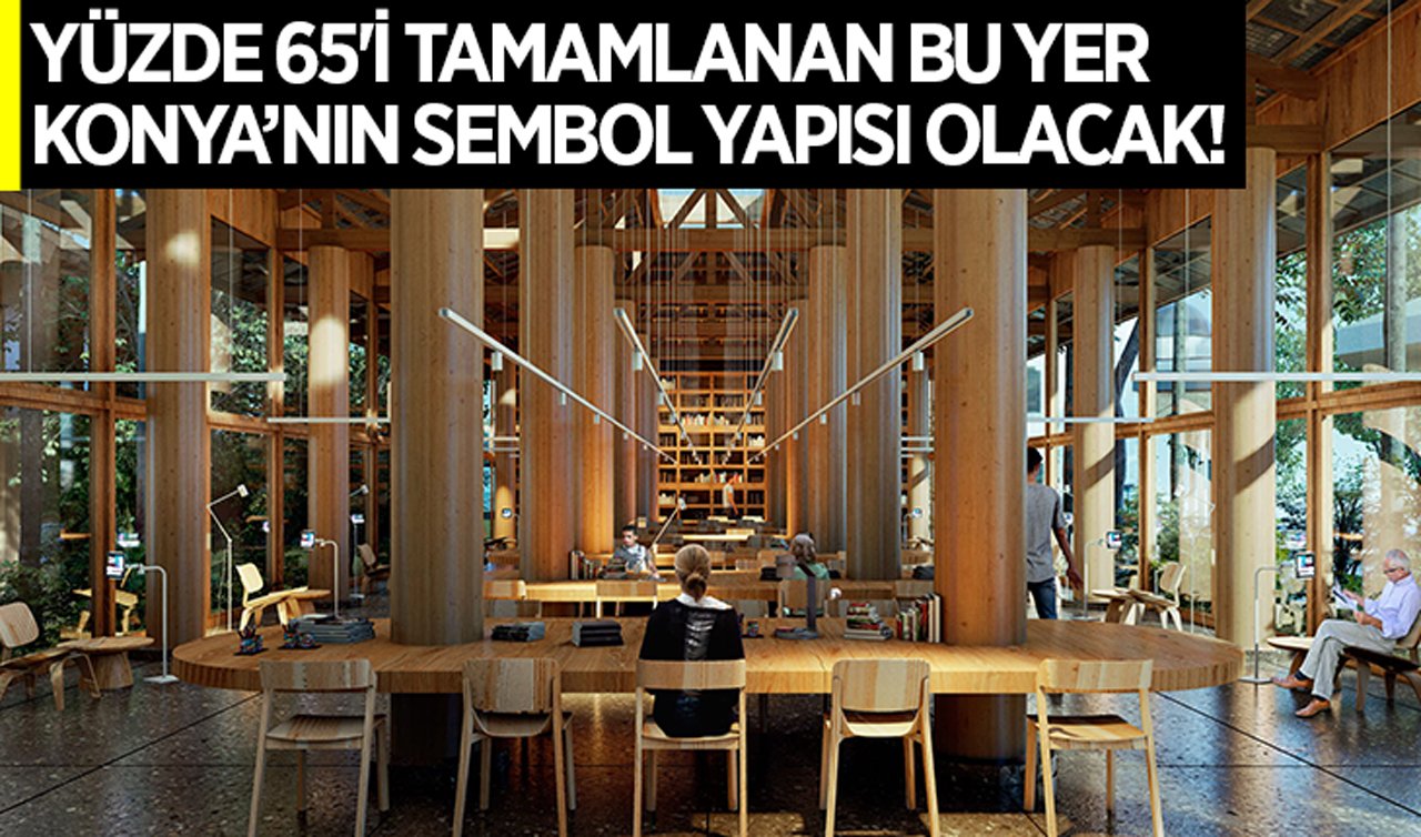 Yüzde 65’i tamamlanan bu yer Konya’nın sembol yapısı olacak!