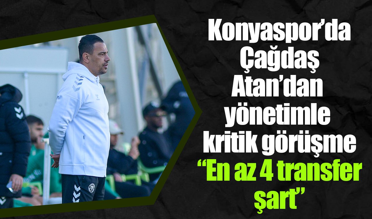 Konyaspor’da Çağdaş Atan’dan yönetimle kritik görüşme: “En az 4 transfer şart’’