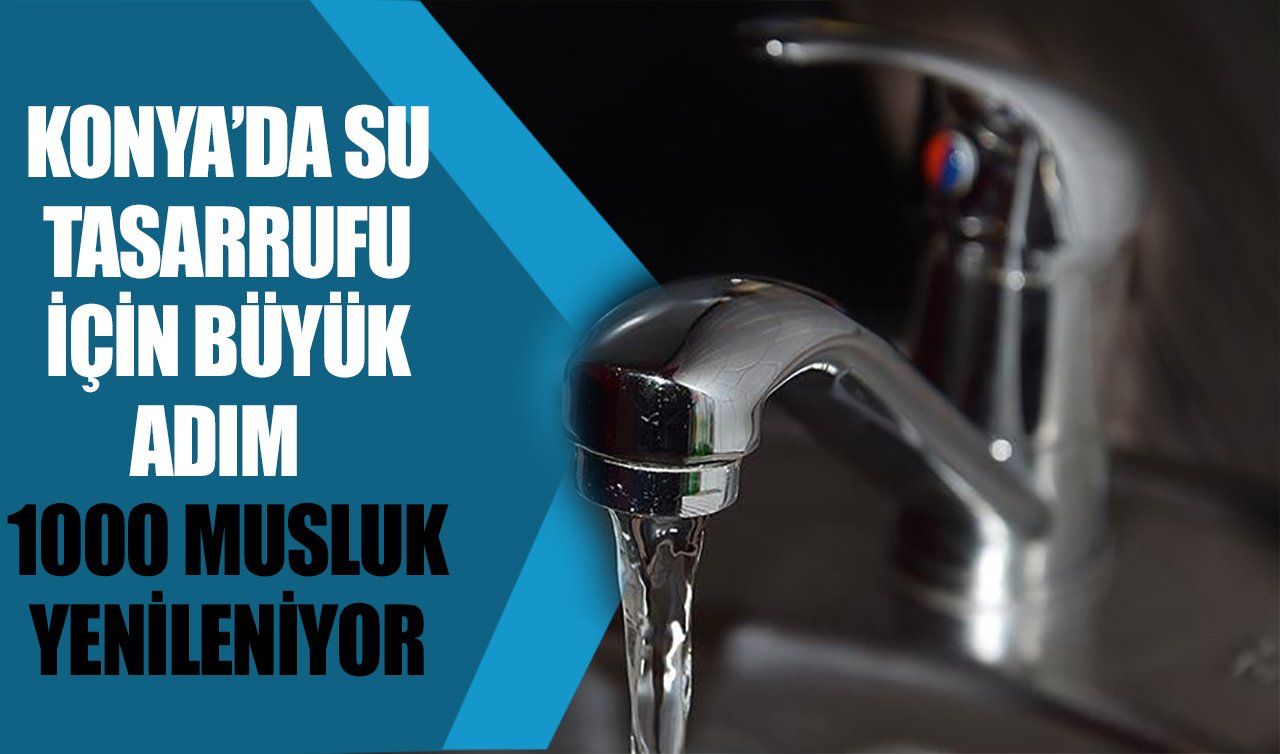 Konya’da su tasarrufu için büyük adım: 1000 musluk yenileniyor