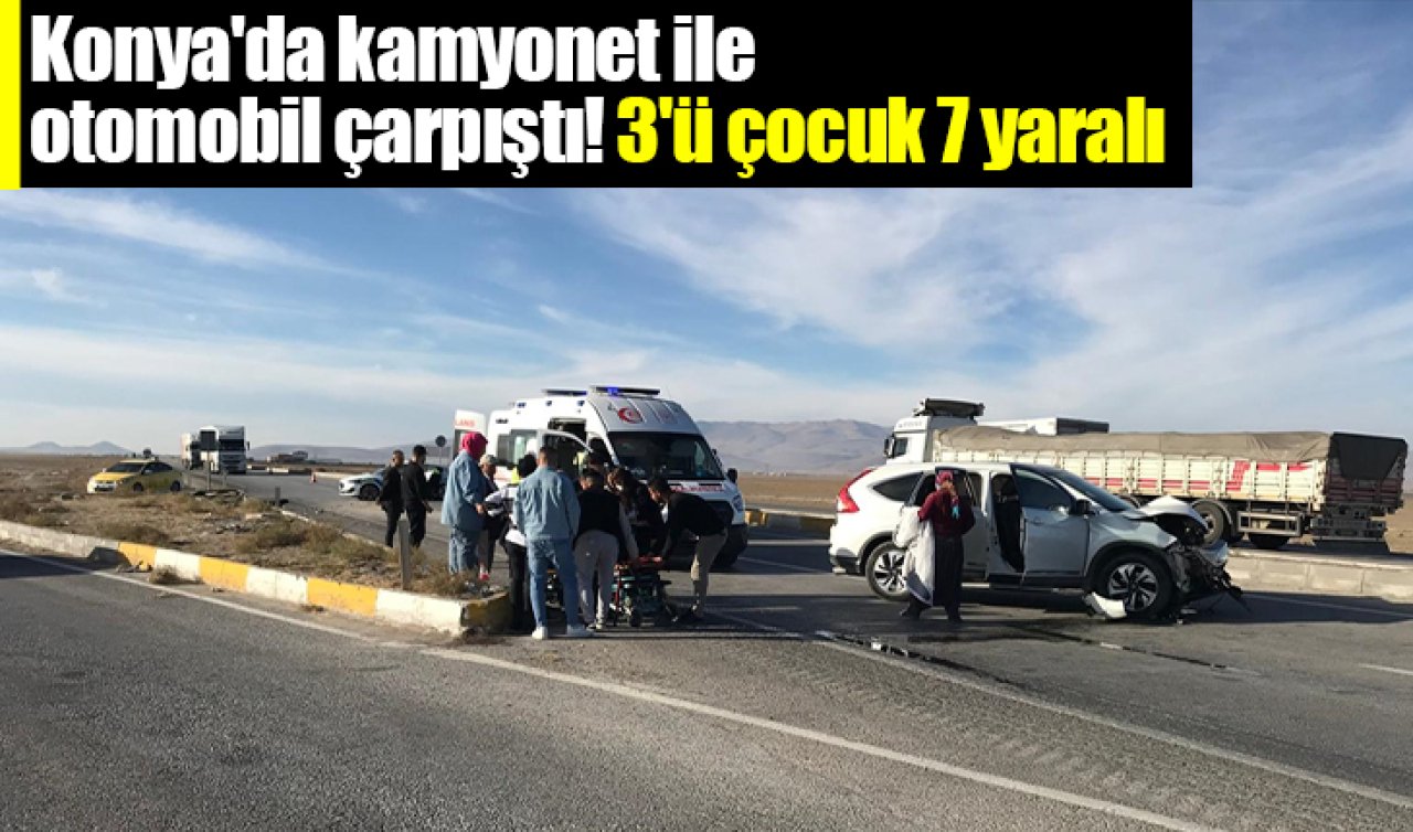 Konya’da kamyonet ile otomobil çarpıştı: 3’ü çocuk 7 yaralı