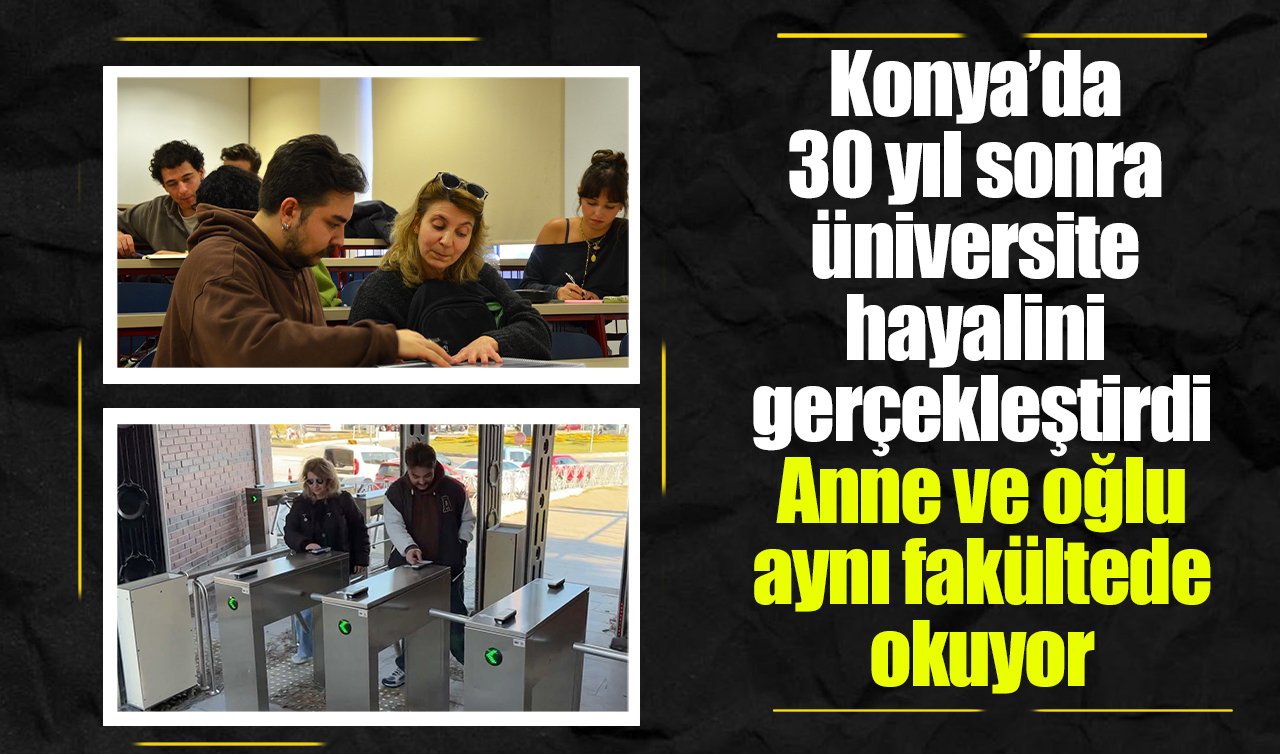 Konya’da 30 yıl sonra üniversite hayalini gerçekleştirdi: Anne ve oğlu aynı fakültede okuyor