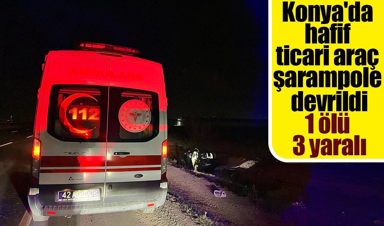  Konya’da hafif ticari araç şarampole devrildi: 1 ölü 3 yaralı