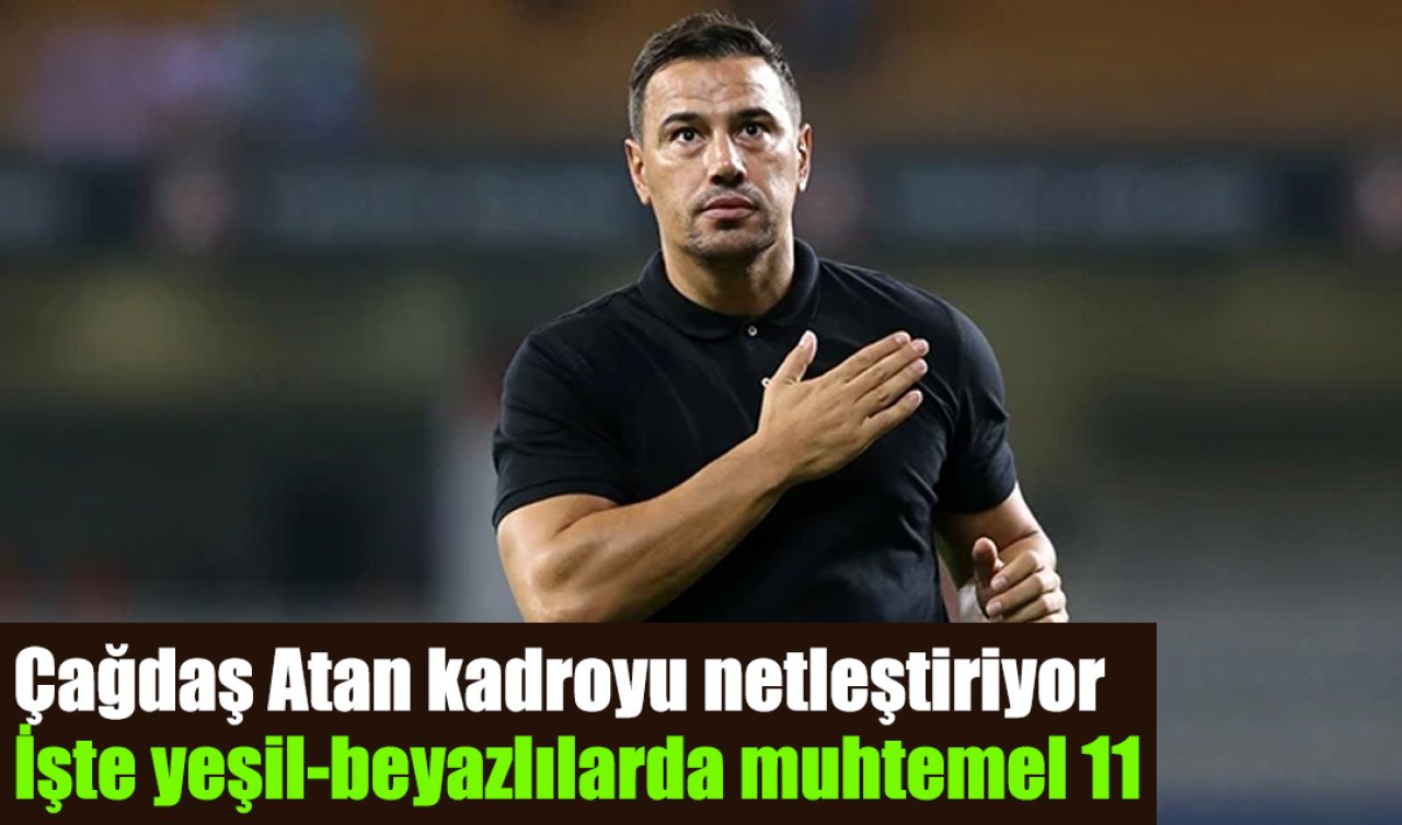 Çağdaş Atan kadroyu netleştiriyor: İşte yeşil-beyazlılarda muhtemel 11