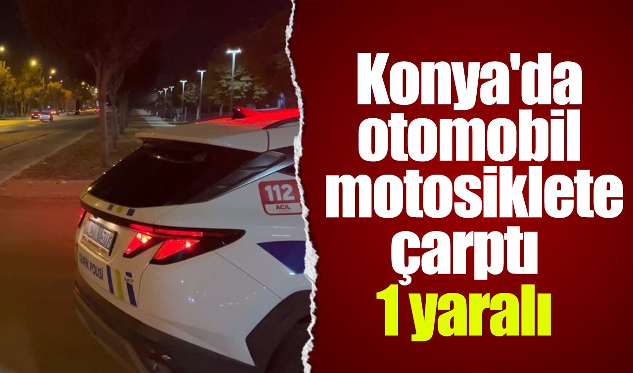 Konya’da otomobil motosiklete çarptı: 1 yaralı