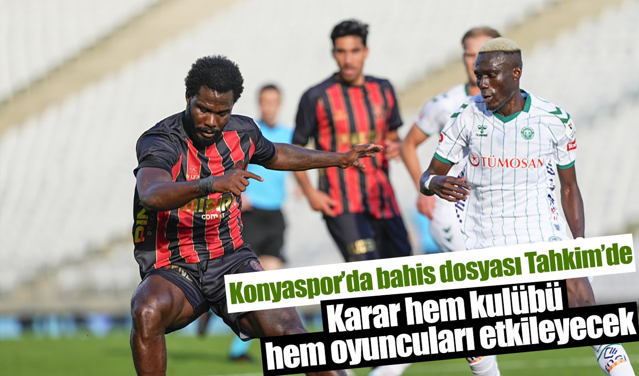 Konyaspor’da bahis dosyası Tahkim’de: Karar hem kulübü hem oyuncuları etkileyecek