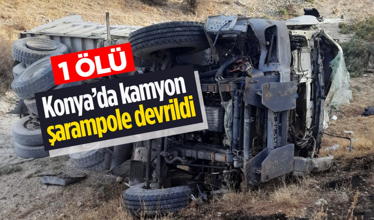  Konya’da kamyon şarampole devrildi:1 ölü