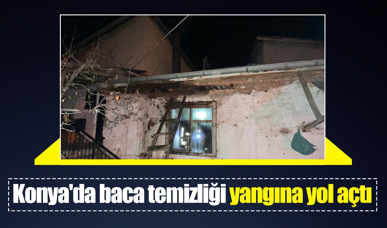 Konya’da baca temizliği yangına yol açtı