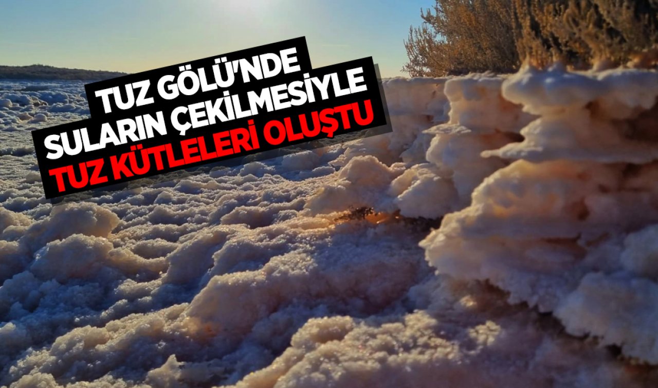  Tuz Gölü’nde suların çekilmesiyle tuz kütleleri oluştu