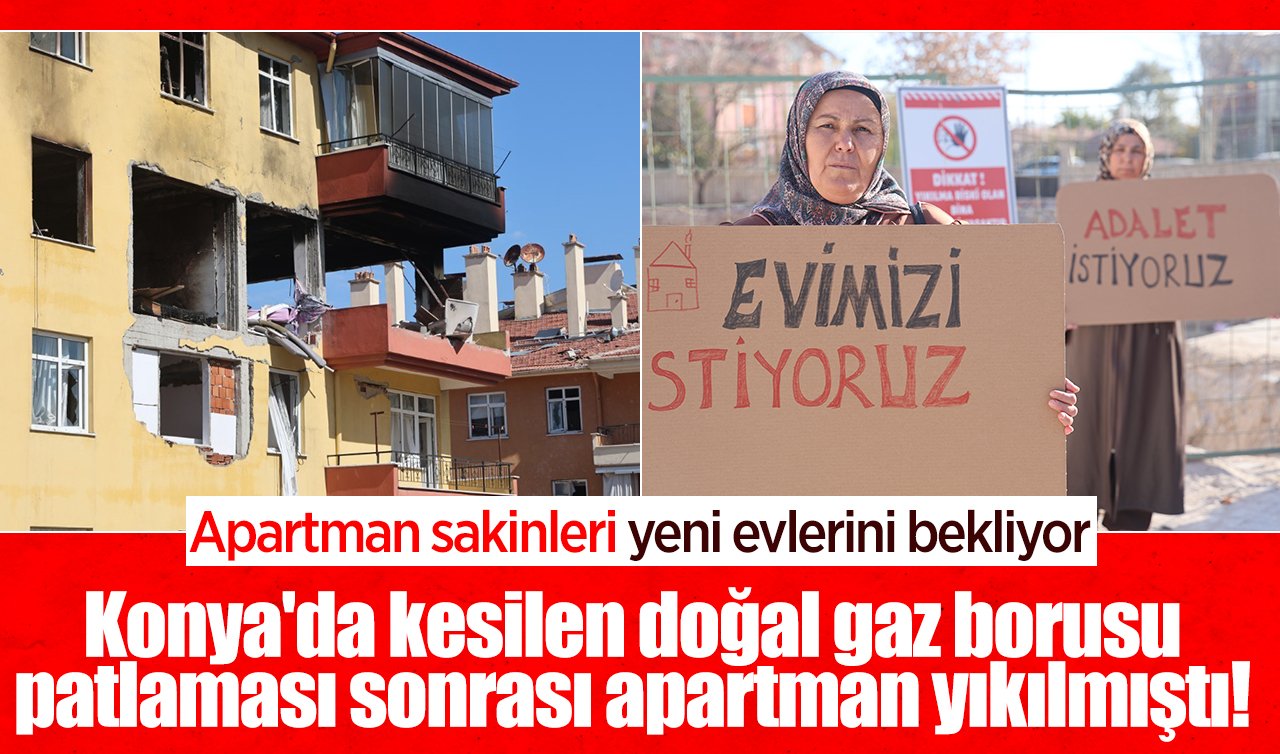 Konya’da kesilen doğal gaz borusu patlaması sonrası apartman yıkılmıştı! Apartman sakinleri yeni evlerini bekliyor