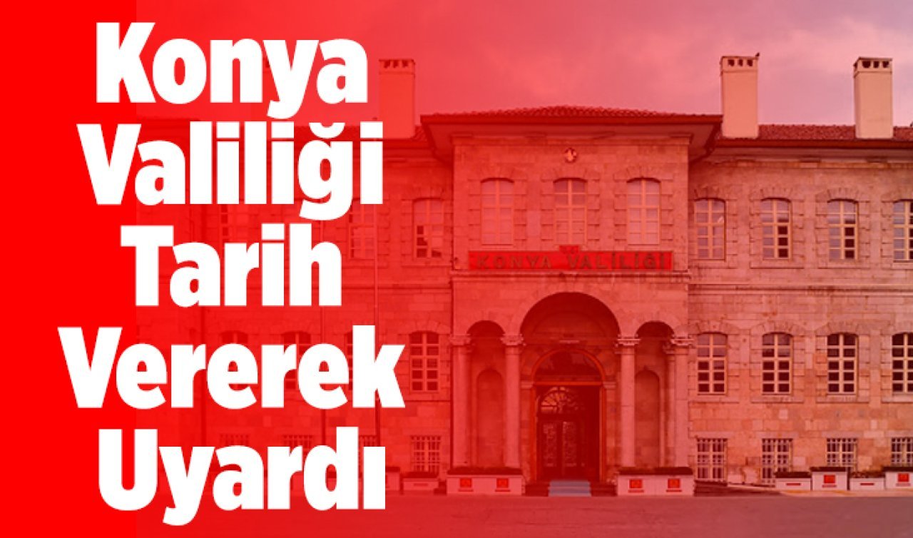 Konya Valiliği Tarih Vererek Uyardı