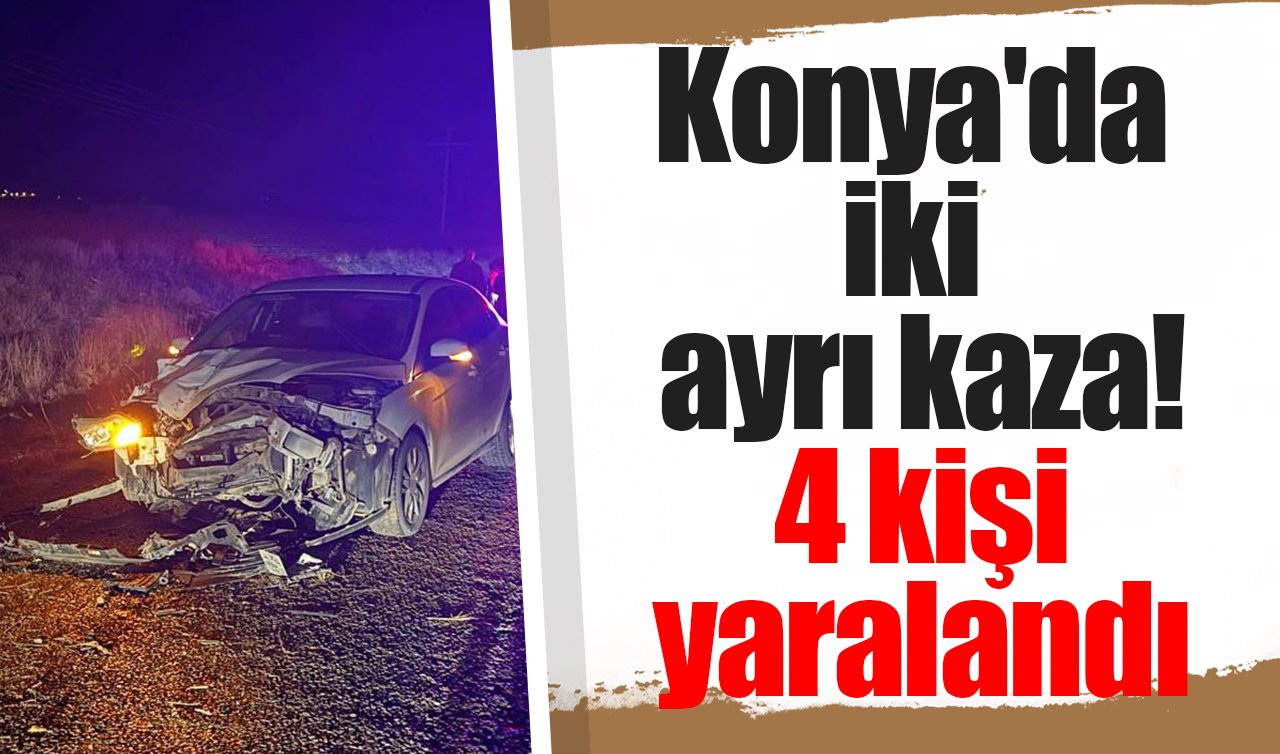  Konya’da iki ayrı kaza! 4 kişi yaralandı