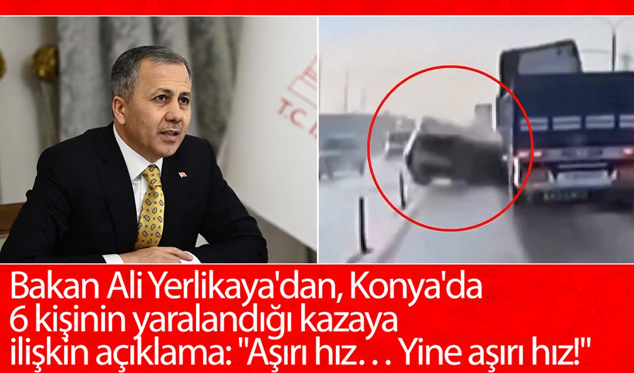 Bakan Ali Yerlikaya’dan, Konya’da 6 kişinin yaralandığı kazaya ilişkin açıklama: ’’Aşırı hız… Yine aşırı hız!’’