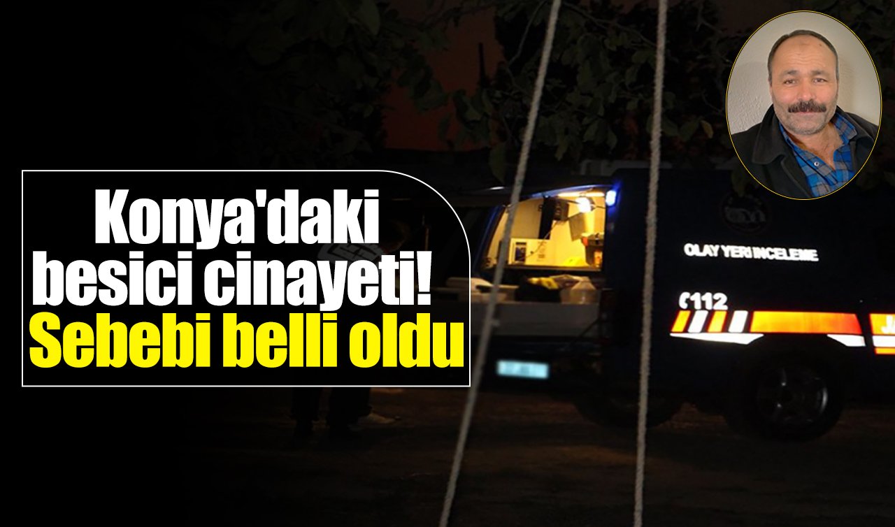 Konya’daki besici cinayeti! Sebebi belli oldu