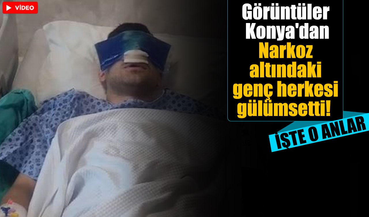 Görüntüler Konya’dan: Narkoz altındaki genç herkesi gülümsetti! İşte o anlar