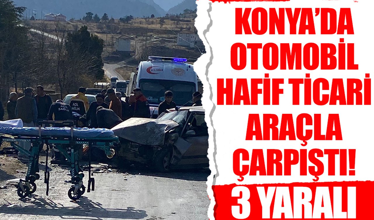 Konya’da otomobil hafif ticari araçla çarpıştı: 3 yaralı