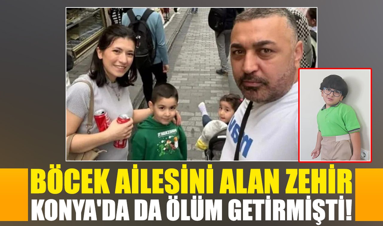 Böcek ailesini alan zehir Konya’da da ölüm getirmişti!