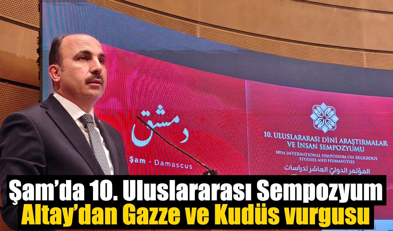  Şam’da 10. Uluslararası Sempozyum: Altay’dan Gazze ve Kudüs vurgusu