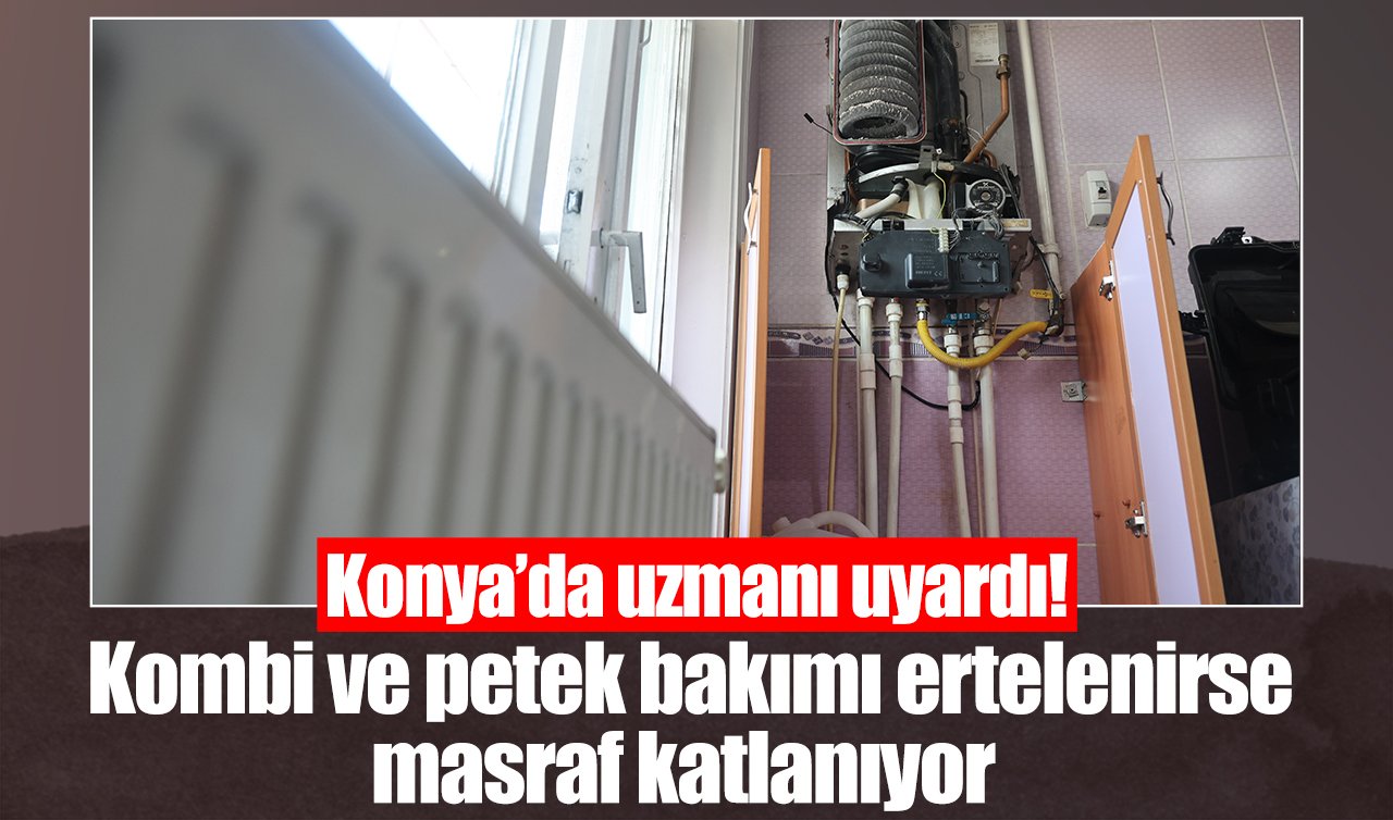 Konya’da uzmanı uyardı! Kombi bakımı yaptırmayanlar yandı