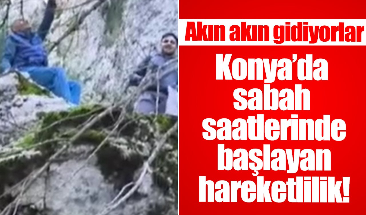  Konya’da sabah saatlerinde başlayan hareketlilik! Akın akın gidiyorlar