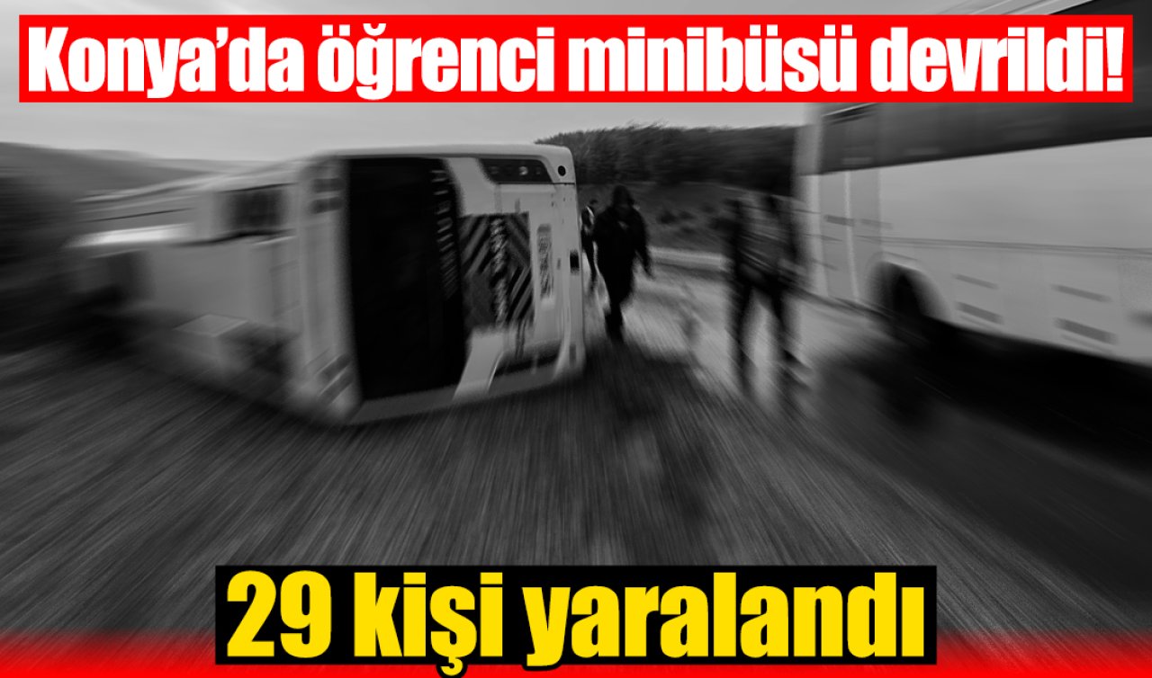 Konya’da öğrenci minibüsü devrildi! Çok sayıda yaralı var 