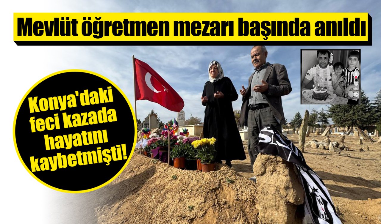 Konya’daki feci kazada hayatını kaybetmişti! Mevlüt öğretmen mezarı başında anıldı