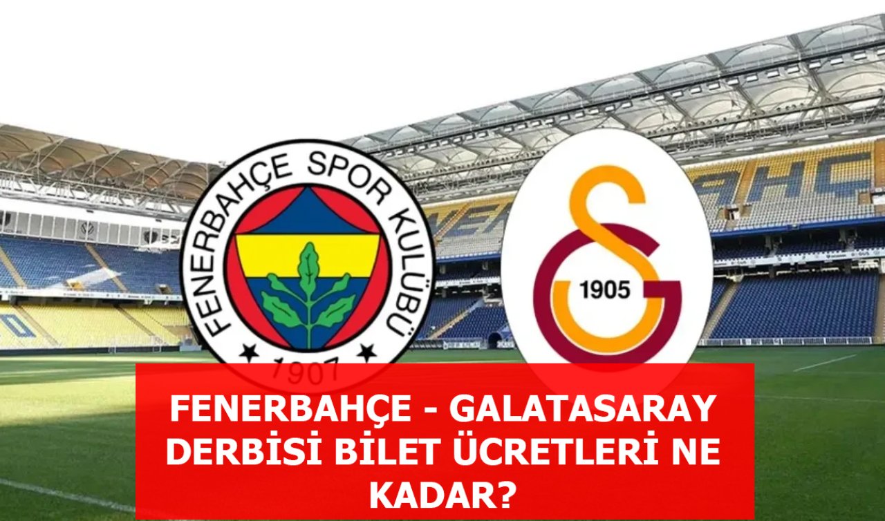 FENERBAHÇE - GALATASARAY DERBİSİ BİLET ÜCRETLERİ | FB – GS maçı hangi tarihte, saat kaçta ve hangi kanalda yayınlanacak? 
