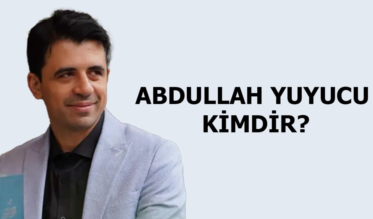 Abdullah Yuyucu kimdir, kaç yaşında, nereli?Abdullah Yuyucu ne iş yapıyor?