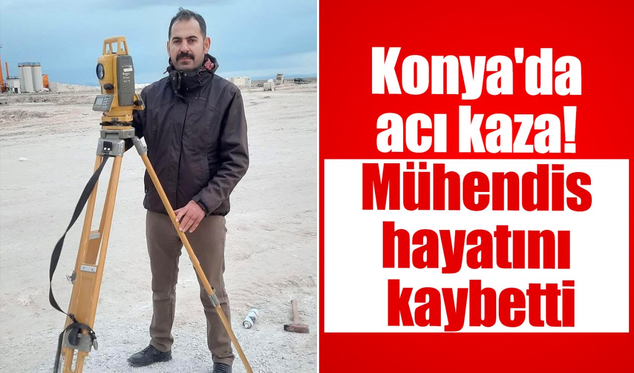 Konya’da acı kaza! Mühendis hayatını kaybetti