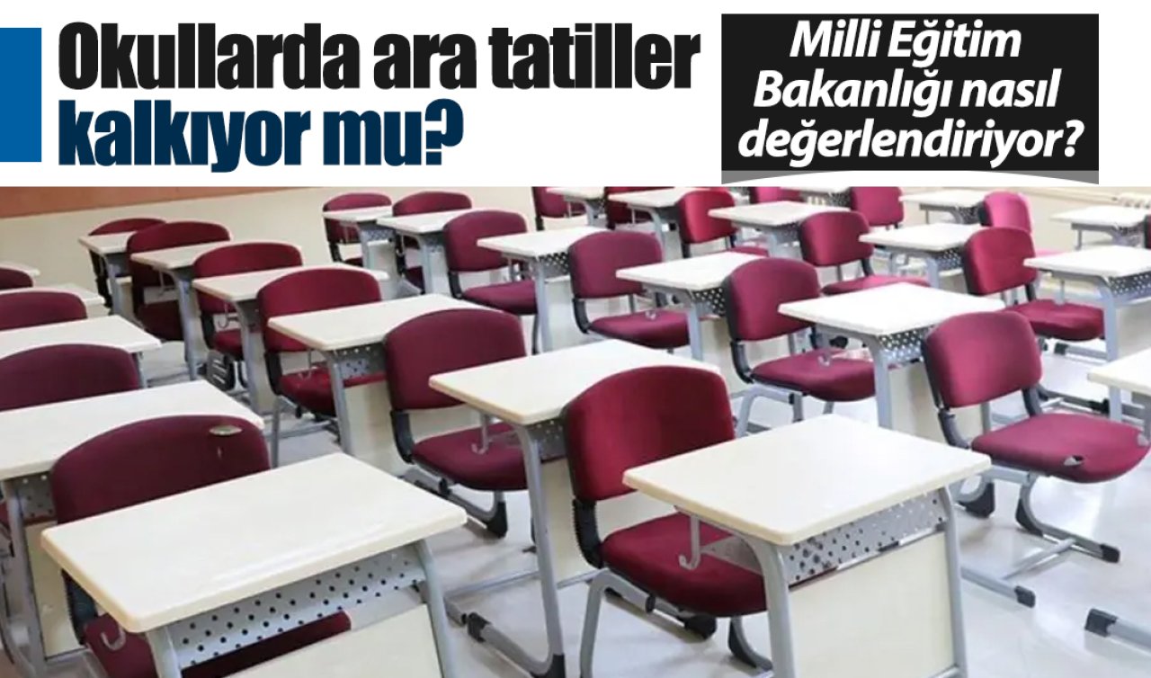 Okullarda ara tatiller kalkıyor mu? Milli Eğitim Bakanlığı nasıl değerlendiriyor?