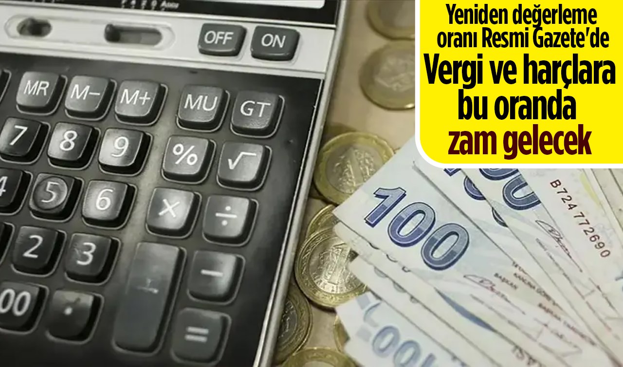 Yeniden değerleme oranı Resmi Gazete’de: Vergi, ceza ve harçlar artıyor