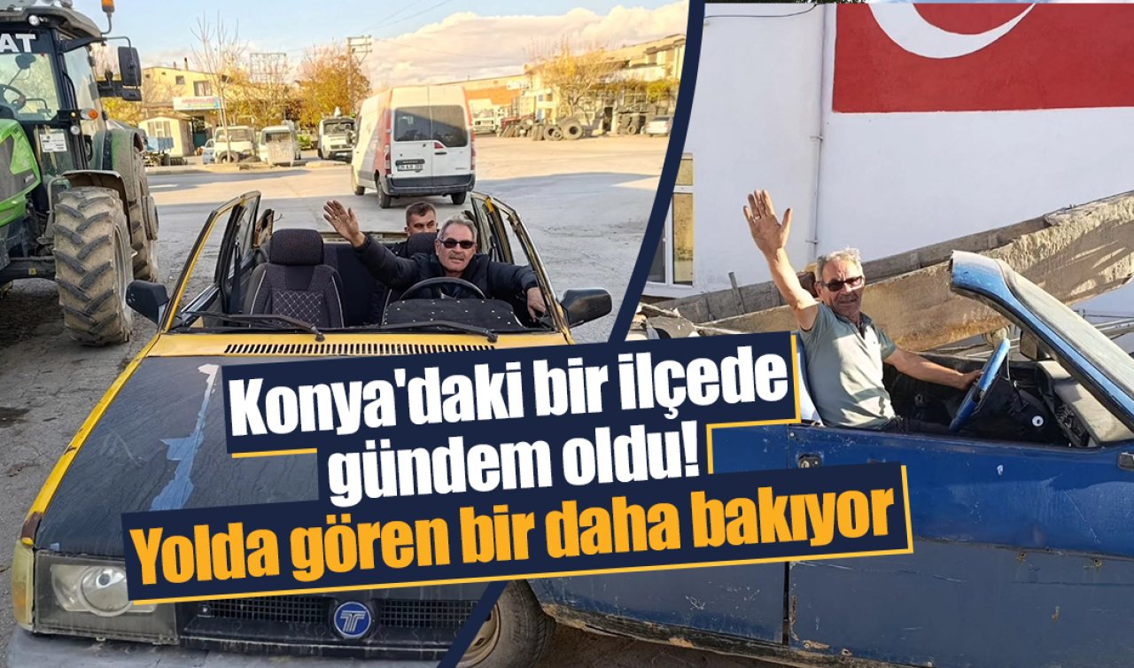 Konya’daki bir ilçede gündem oldu! Yolda gören bir daha bakıyor 