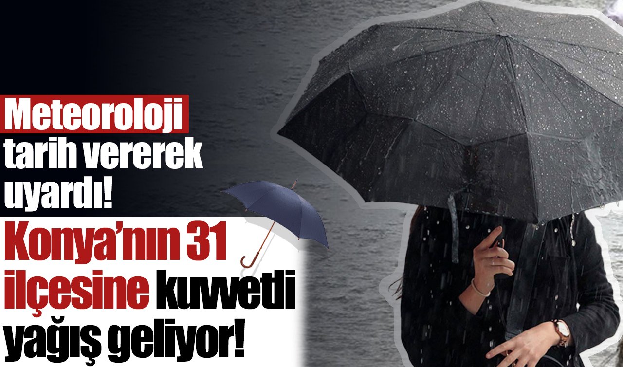Meteoroloji tarih vererek uyardı! Konya’nın 31 ilçesine kuvvetli yağış geliyor! İşte Konya’da 5 günlük hava tahmin raporu