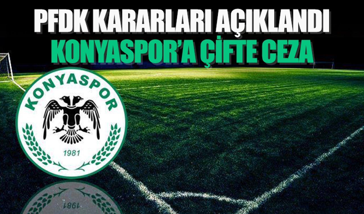PFDK kararları açıklandı: Konyaspor’a çifte ceza
