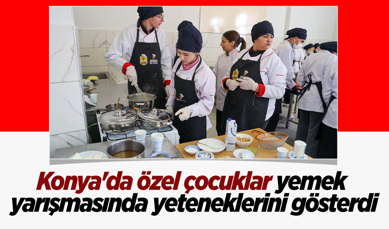 Konya’da özel çocuklar yemek yarışmasında yeteneklerini gösterdi