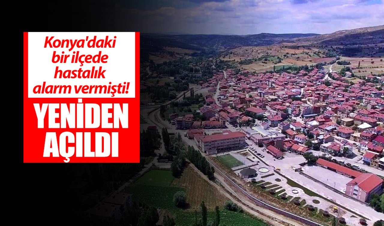 Konya’daki bir ilçede hastalık alarm vermişti! Yeniden açıldı 
