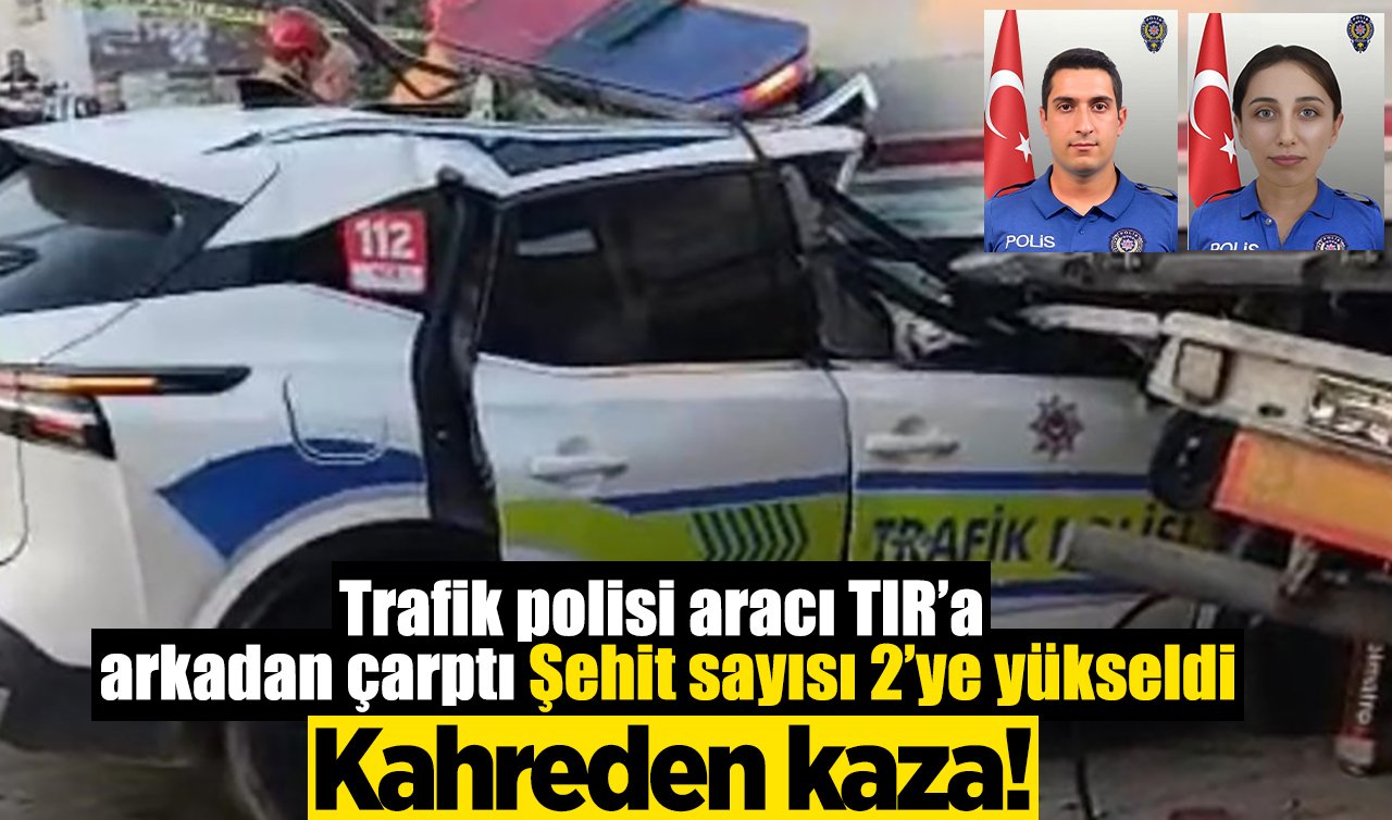 Kahreden kaza! Trafik polisi aracı TIR’a arkadan çarptı: Şehit sayısı 2’ye yükseldi