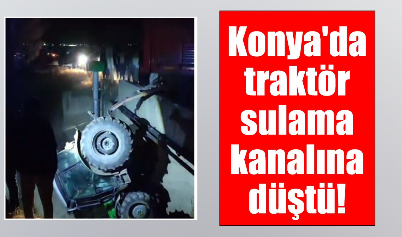 Konya’da traktör sulama kanalına düştü!