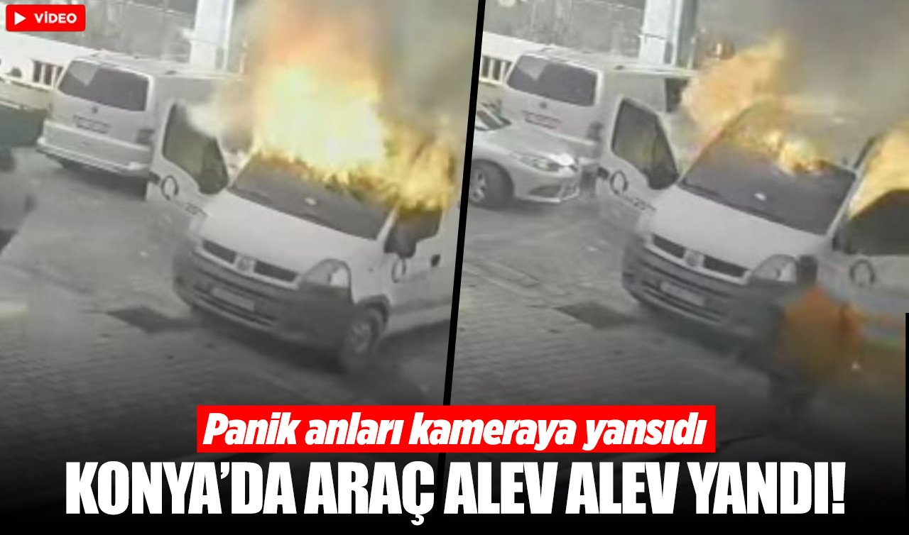  Konya’da araç alev alev yandı! Panik anları kameraya yansıdı
