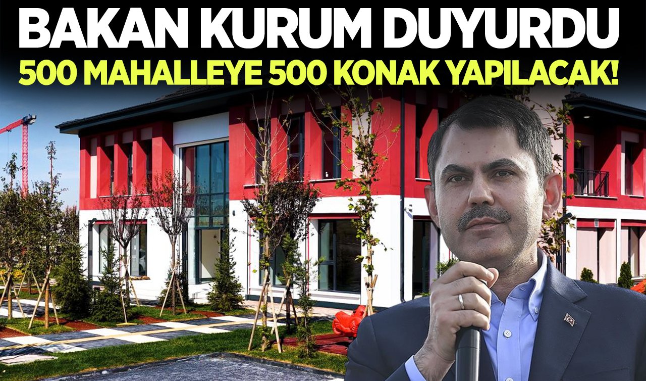 Bakan Kurum: 500 mahalleye 500 konak yapılacak!