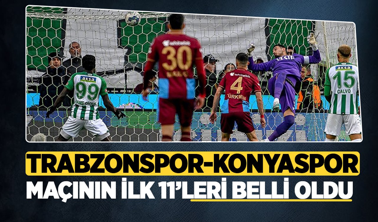 Trabzonspor - Konyaspor maçının ilk 11’leri belli oldu!
