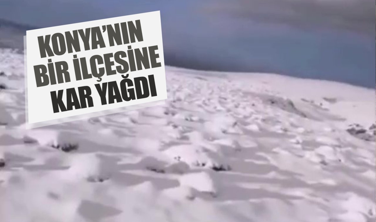 Konya’nın bir ilçesine kar yağdı! 